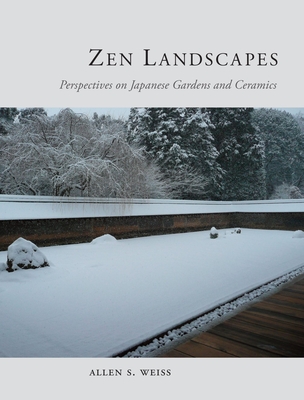 Zen Landscapes: Perspectives on Japanese Gardens and Ceramics - Weiss, Allen