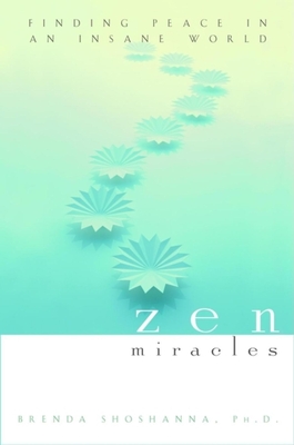 Zen Miracles: Finding Peace in an Insane World - Shoshanna, Brenda, Dr.