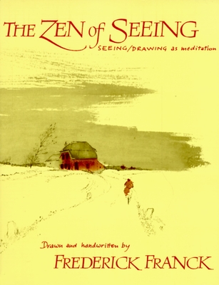 Zen of Seeing: Seeing/Drawing as Meditation - Franck, Frederick