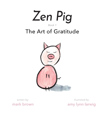 Zen Pig: The Art of Gratitude - Brown, Mark