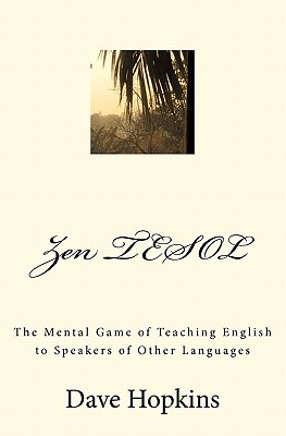 Zen TESOL: The Mental Game of Teaching English to Speakers of Other Languages - Serbinova, Valentina (Editor), and Hopkins, Dave