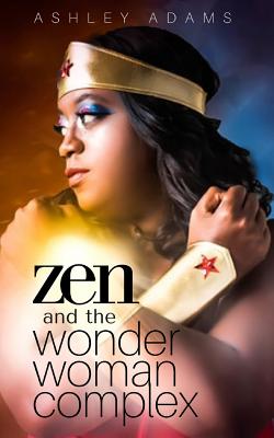 Zen & the Wonder Woman Complex - Adams, Ashley