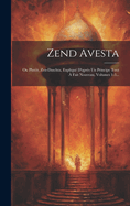 Zend Avesta: Ou Plutt, Zen-daschta, Expliqu D'aprs Un Principe Tout  Fait Nouveau, Volumes 1-3...