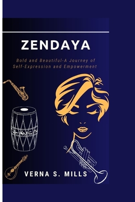 Zendaya: Bold and Beautiful-A Journey of Self-Expression and Empowerment - S Mills, Verna