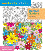 Zendoodle Coloring: Tranquil Gardens: Floral Beauty to Color and Display