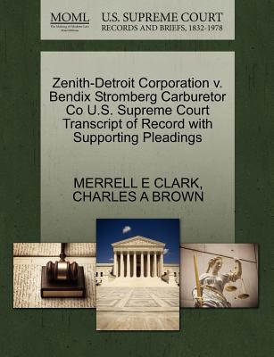 Zenith-Detroit Corporation V. Bendix Stromberg Carburetor Co U.S. Supreme Court Transcript of Record with Supporting Pleadings - Clark, Merrell E, and Brown, Charles A