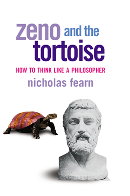 Zeno and the Tortoise: How to Think Like a Philosopher - Fearn, Nicholas