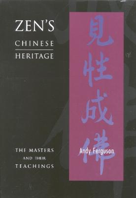 Zen's Chinese Heritage: The Masters and Their Teachings - Ferguson, Andrew, and Ferguson, Andy