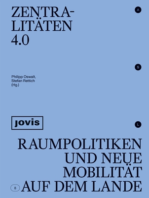 Zentralit?ten 4.0: Raumpolitiken Und Neue Mobilit?t Auf Dem Lande - Oswalt, Philipp (Editor), and Rettich, Stefan (Editor)