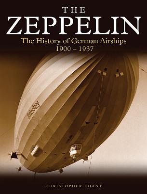 Zeppelin: The History of German Airships 1900-1937 - Chant, Chris