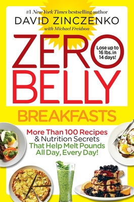 Zero Belly Breakfasts: More Than 100 Recipes & Nutrition Secrets That Help Melt Pounds All Day, Every Day!: A Cookbook - Zinczenko, David, and Freidson, Michael