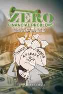 Zero Financial Problems: Unlocking the Mastery of Turning Debt Into Wealth