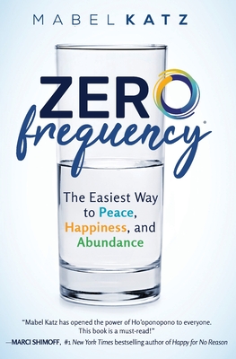 Zero Frequency: The Easiest Way to Peace, Happiness, and Abundance.: - Katz, Mabel