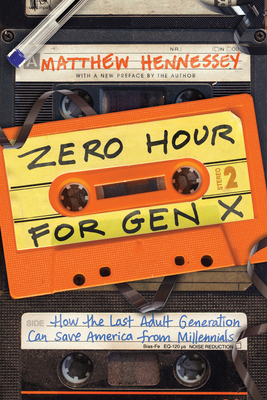 Zero Hour for Gen X: How the Last Adult Generation Can Save America from Millennials - Hennessey, Matthew