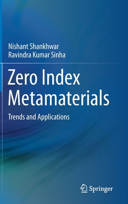 Zero Index Metamaterials: Trends and Applications - Shankhwar, Nishant, and Sinha, Ravindra Kumar