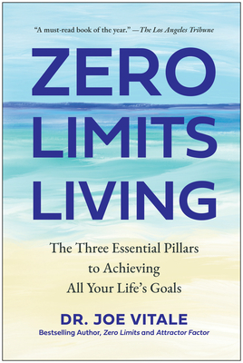 Zero Limits Living: The Three Essential Pillars to Achieving All Your Life's Goals - Vitale, Joe