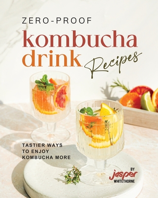 Zero-Proof Kombucha Drink Recipes: Tastier Ways to Enjoy Kombucha More - Whitethorne, Jasper