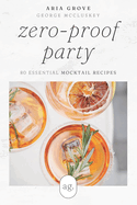 Zero-Proof Party: 80 Essential Mocktail Recipes