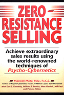 Zero-Resistance Selling: Achieve Extraordinary Sales Results Using World Renowned Techqs Psycho Cyberneti