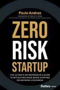 Zero Risk Startup: The Ultimate Entrepreneur's Guide to Mitigating Risks When Starting or Growing a Business