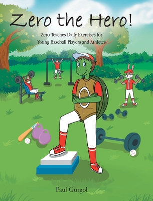 Zero the Hero!: Zero Teaches Daily Exercises for Young Baseball Players and Athletes - Gurgol, Paul