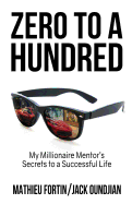 Zero to a Hundred: My Millionaire Mentor's Secrets to a Successful Life