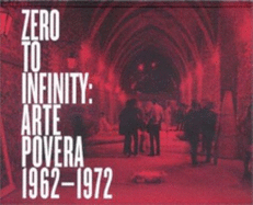 Zero to Infinity: Arte Povera 1962-1972 - Pistoletto, Michelangelo, and Calzolari, Pier Paolo, and Fabro, Luciano