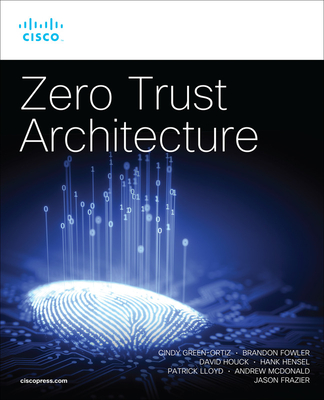 Zero Trust Architecture - Green-Ortiz, Cindy, and Fowler, Brandon, and Houck, David