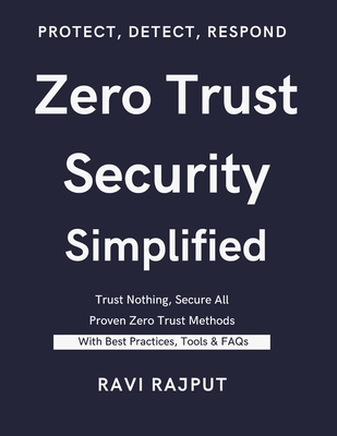 Zero Trust Security Simplified: The Zero Trust Security Blueprint Zero Trust for the Real World Zero Trust Security Made Easy Next-Gen Cybersecurity with Zero Trust Future of Cyber Defense - Rajput, Ravi