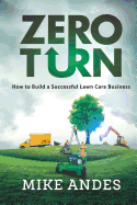Zero Turn: How to Build a Successful Lawn Care Business