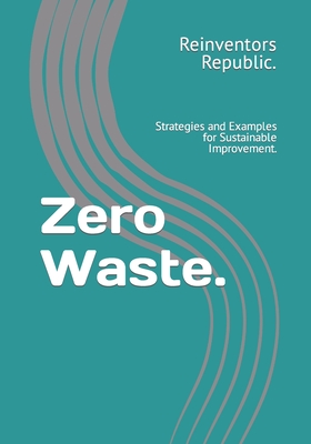 Zero Waste.: Strategies and Examples for Sustainable Improvement. - Republic, Reinventors