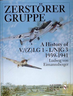 Zerstrergruppe: A History of V./(Z)LG 1 - I./NJG 3 * 1939-1941 - Eimannsberger, Ludwig von