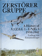 Zerstrergruppe: A History of V./(Z)LG 1 - I./NJG 3 * 1939-1941