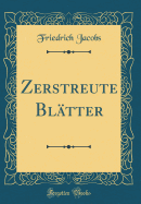 Zerstreute Bltter (Classic Reprint)