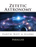 Zetetic Astronomy: Earth Not a Globe