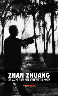 Zhan Zhuang: Die Macht einer Altberlieferten Praxis - Yu, Yong Nian, and Eiselt, Leslie (Translated by), and Berg, Keegan (Editor)