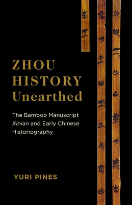 Zhou History Unearthed: The Bamboo Manuscript Xinian and Early Chinese Historiography - Pines, Yuri