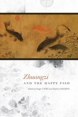 Zhuangzi and the Happy Fish - Ames, Roger T. (Editor), and Nakajima, Takahiro (Editor)