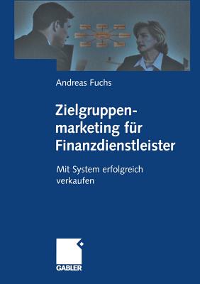 Zielgruppenmarketing Fr Finanzdienstleister: Mit System Erfolgreich Verkaufen - Fuchs, Andreas, Dr.