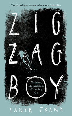 Zig-Zag Boy: Madness, Motherhood and Letting Go - Frank, Tanya