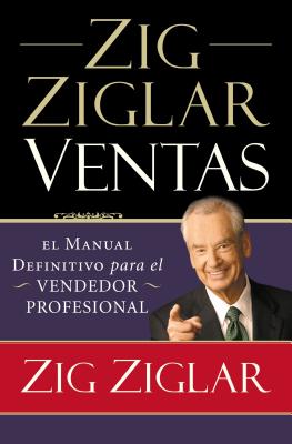 Zig Ziglar Ventas: El Manual Definitivo Para el Vendedor Profesional = Zig Ziglar on Selling - Ziglar, Zig