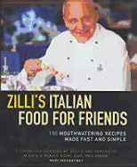 Zilli's Italian Food for Friends: 150 Mouthwatering Recipes Made Fast and Simple