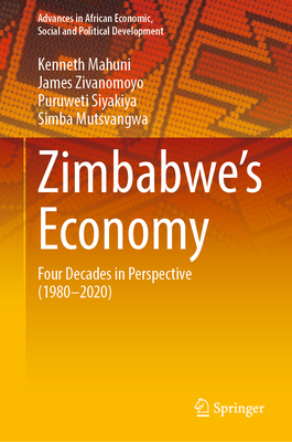 Zimbabwe's Economy: Four Decades in Perspective (1980-2020) - Mahuni, Kenneth, and Zivanomoyo, James, and Siyakiya, Puruweti