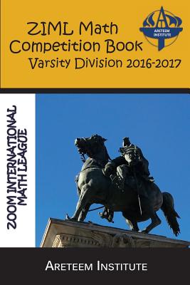 ZIML Math Competition Book Varsity Division 2016-2017 - Lensmire, John (Editor), and Reynoso, David (Editor), and Ren, Kelly (Editor)