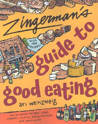 Zingerman's Guide to Good Eating: How to Choose the Best Bread, Cheeses, Olive Oil, Pasta, Chocolate, and Much More - Weinzweig, Ari