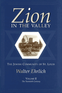 Zion in the Valley, Volume II: The Jewish Community of St. Louis, Volume II, the Twentieth Century Volume 2