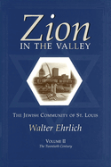 Zion in the Valley, Volume II: The Jewish Community of St. Louis, Volume II, the Twentieth Century