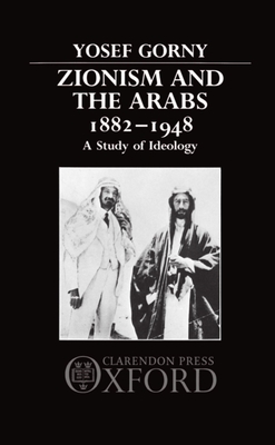 Zionism and the Arabs, 1882-1948: A Study of Ideology - Gorny, Yosef, Professor, and Galai, Chaya