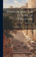 Zionism and the Future of Palestine: The Fallacies and Dangers of Political Zionism