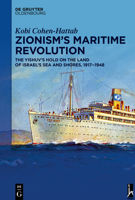 Zionism's Maritime Revolution: The Yishuv's Hold on the Land of Israel's Sea and Shores, 1917-1948 - Cohen-Hattab, Kobi